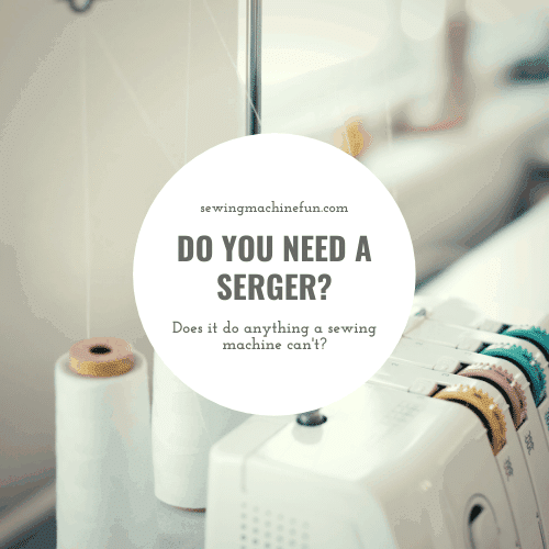 Do You Need A Serger And A Sewing Machine?