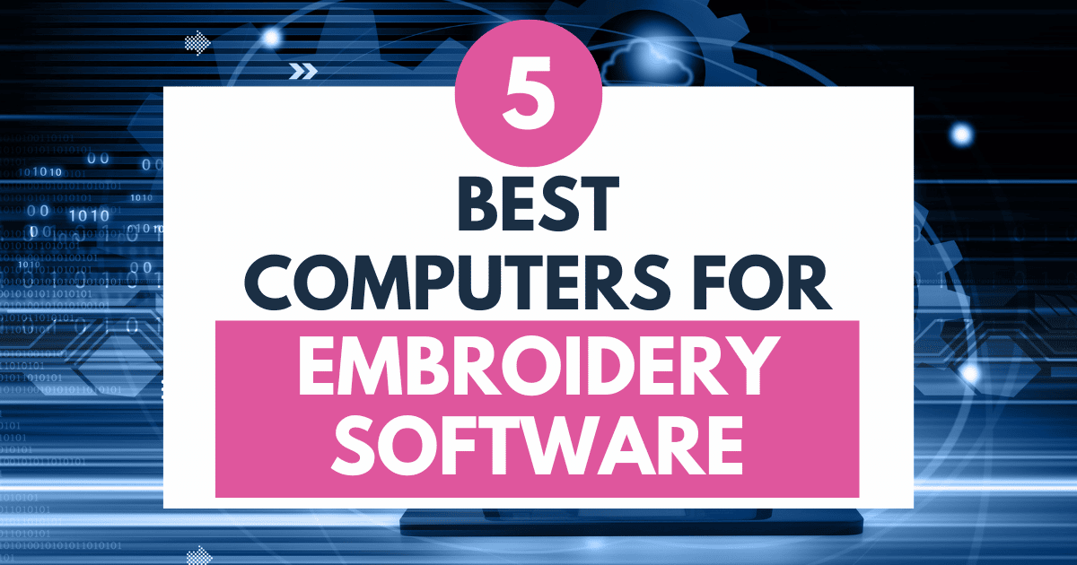 5 Best Computers For Embroidery Software (Laptop & Desktop)