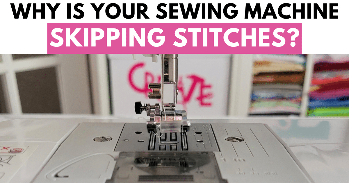 9 Reasons Your Sewing Machine Is Skipping Stitches